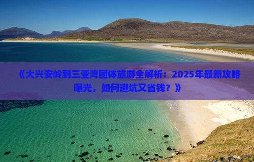 大兴安岭前往三亚三亚湾团体旅游