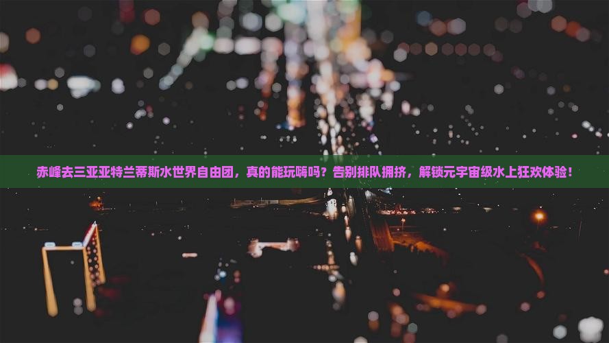 赤峰去三亚亚特兰蒂斯水世界自由团
