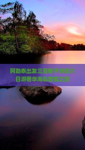 阿勒泰出发三亚椰子洲岛六日游