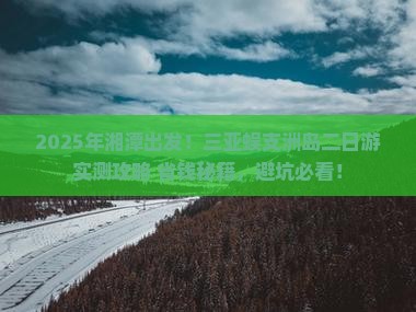 湘潭出发三亚蜈支洲岛二日游