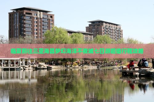 临夏前往三亚海昌梦幻海洋不夜城七日游