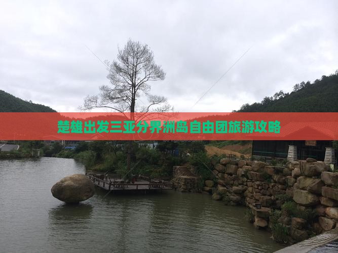 楚雄出发三亚分界洲岛自由团 楚雄出发三亚分界洲岛自由团