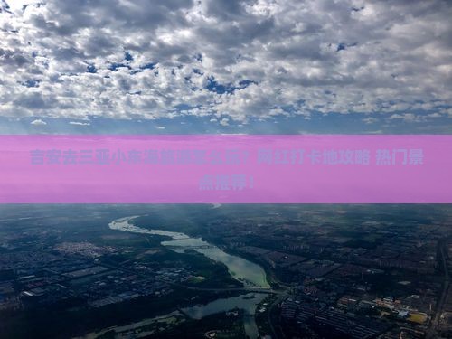 吉安前往三亚小东海旅游网红地点