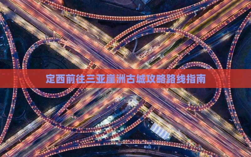 定西前往三亚崖洲古城攻略