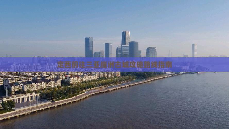 定西前往三亚崖洲古城攻略