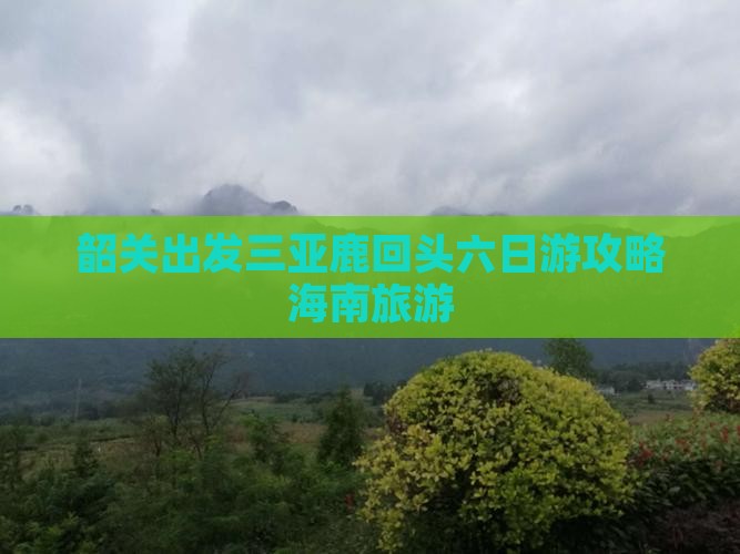 韶关出发三亚鹿回头六日游