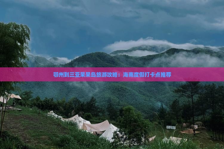 鄂州出发三亚呆呆岛旅游打卡点 鄂州出发三亚呆呆岛旅游打卡点