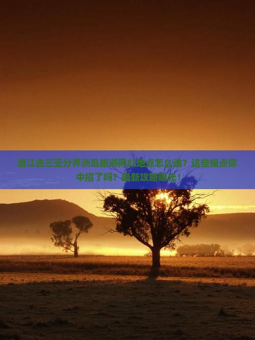 潜江去三亚分界洲岛旅游网红地点