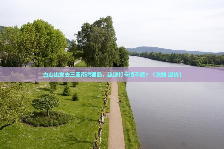 白山前往三亚南湾猴岛旅游打卡点