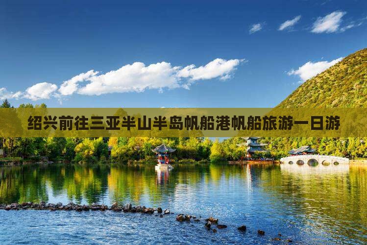 绍兴前往三亚半山半岛帆船港一日游