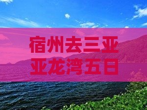 宿州去三亚亚龙湾五日游