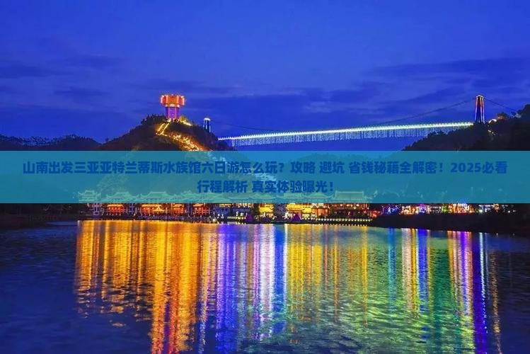 山南出发三亚亚特兰蒂斯水族馆六日游