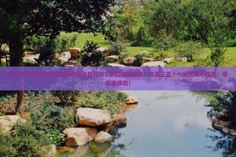 咸宁出发三亚亚龙湾国际玫瑰谷旅行社