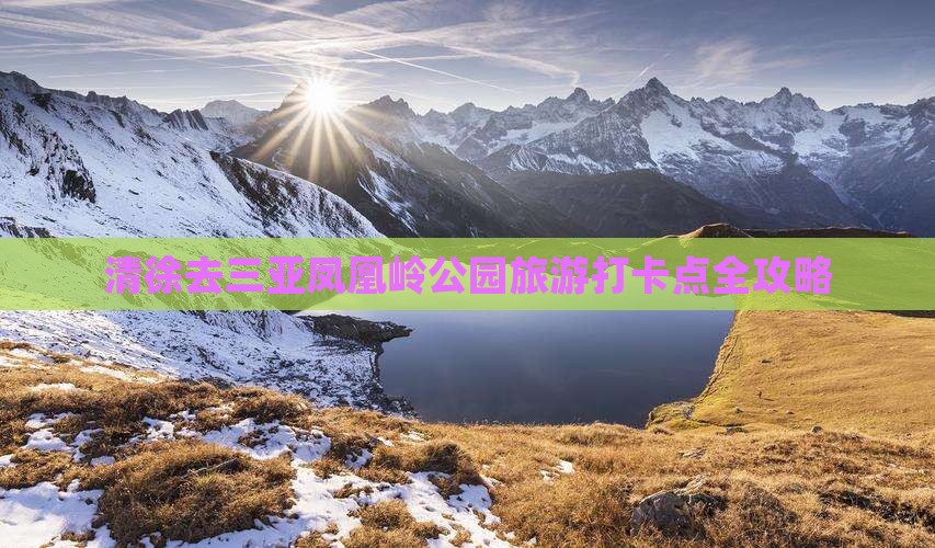 清徐去三亚凤凰岭公园旅游打卡点