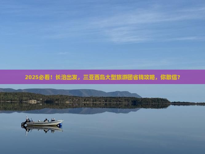 长治去三亚西岛大型旅游团 长治去三亚西岛大型旅游团