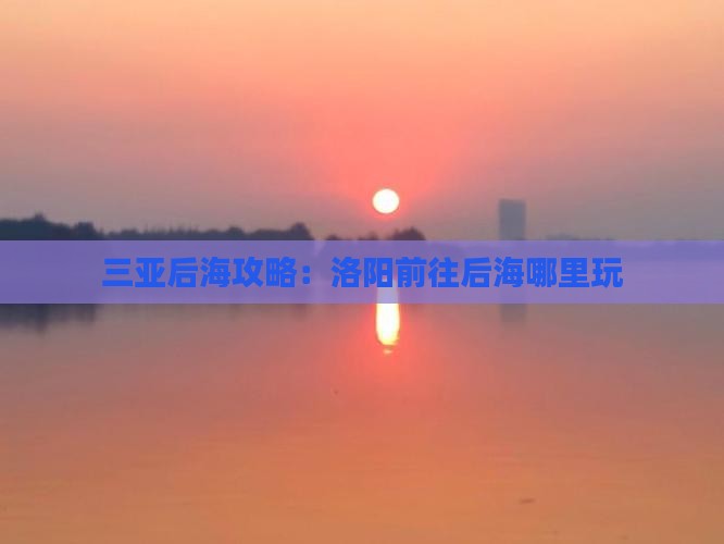洛阳前往三亚后海哪里玩