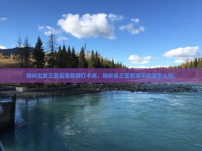 铁岭出发三亚后海旅游打卡点