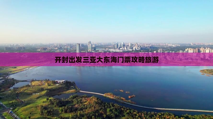 开封出发三亚大东海门票