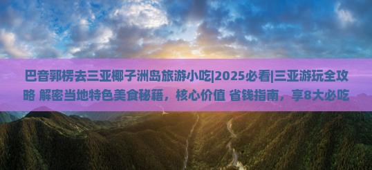 巴音郭楞去三亚椰子洲岛旅游小吃 巴音郭楞去三亚椰子洲岛旅游小吃