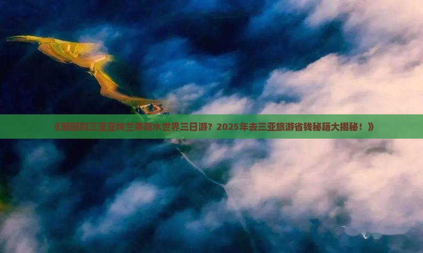 朝阳出发三亚亚特兰蒂斯水世界三日游
