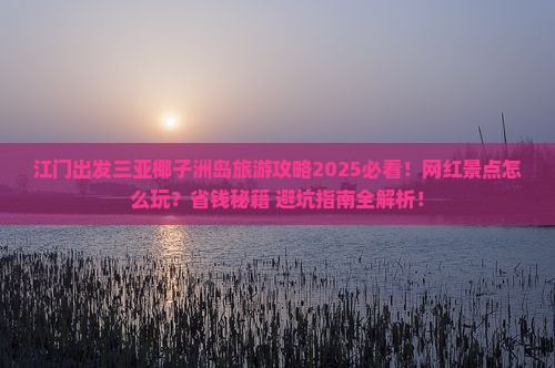 江门出发三亚椰子洲岛旅游网红地点