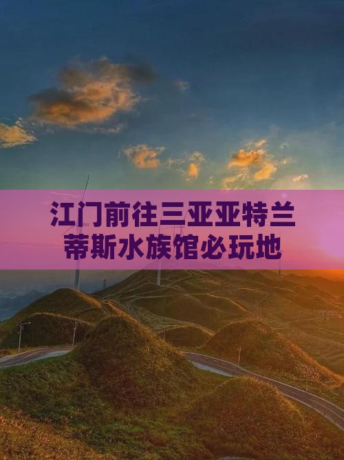 江门前往三亚亚特兰蒂斯水族馆必玩地