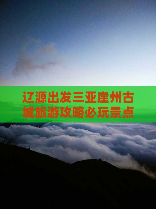 辽源出发三亚崖洲古城必玩地
