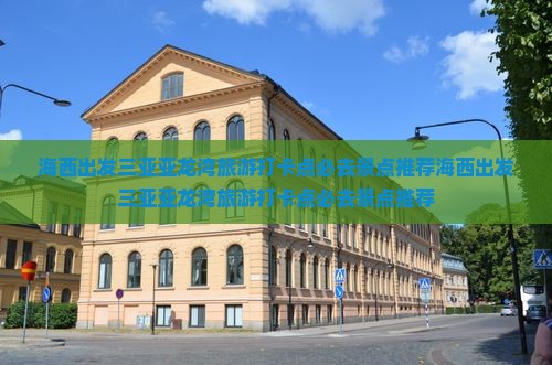 海西出发三亚亚龙湾旅游打卡点
