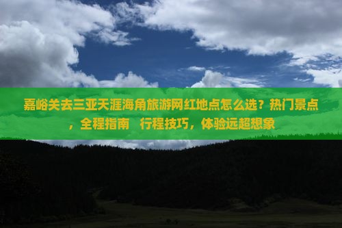 嘉峪关去三亚天涯海角旅游网红地点