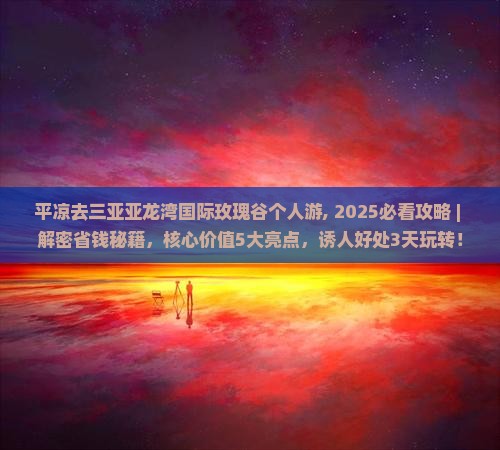 平凉去三亚亚龙湾国际玫瑰谷个人游