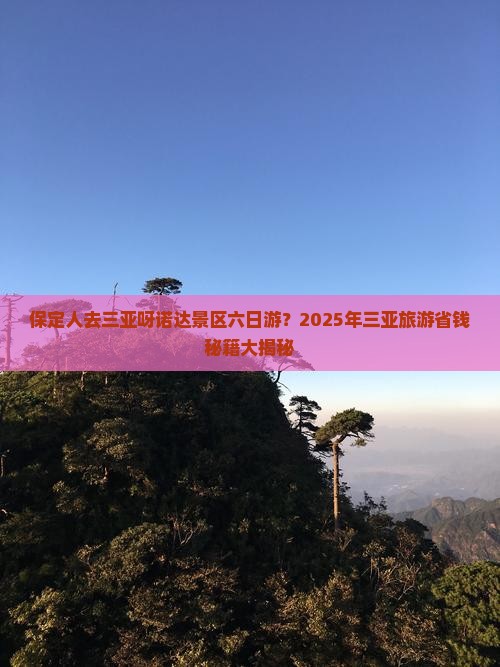 保定前往三亚呀诺达景区六日游