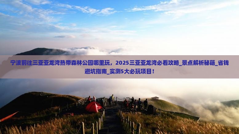 宁波前往三亚亚龙湾热带森林公园哪里玩 宁波前往三亚亚龙湾热带森林公园哪里玩