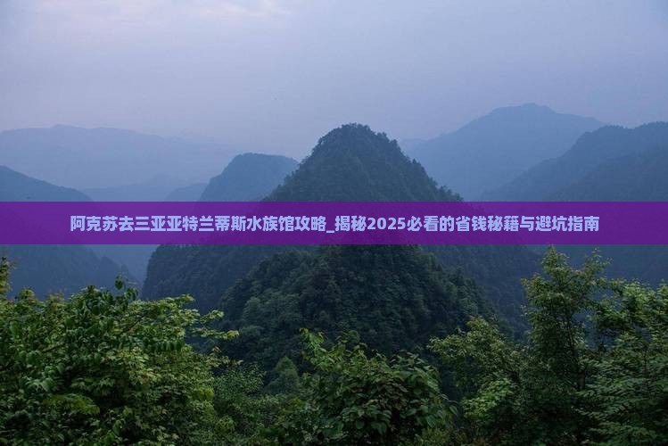 阿克苏去三亚亚特兰蒂斯水族馆攻略 阿克苏去三亚亚特兰蒂斯水族馆攻略