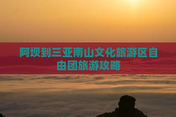 阿坝去三亚南山文化旅游区自由团
