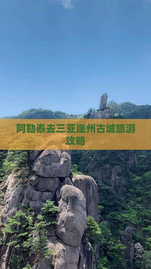 阿勒泰去三亚崖洲古城旅游打卡点