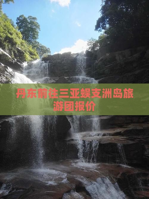 丹东前往三亚蜈支洲岛旅游