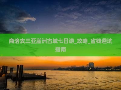商洛去三亚崖洲古城七日游