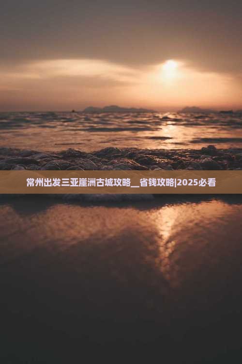 常州出发三亚崖洲古城攻略