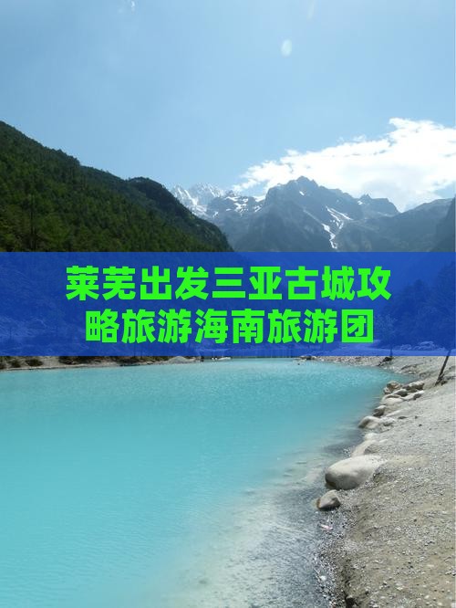 莱芜前往三亚崖洲古城大型旅游团