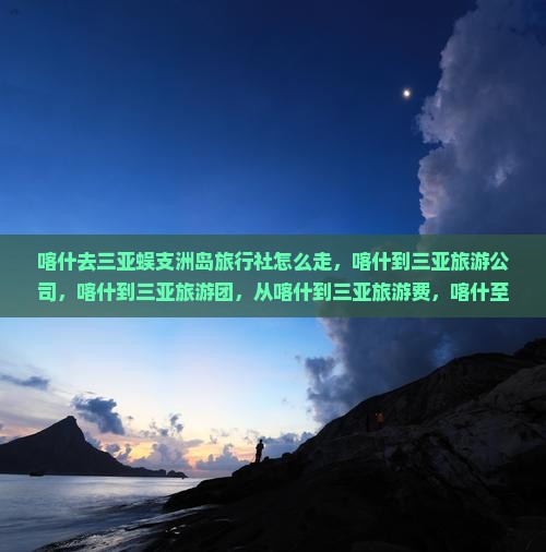 喀什去三亚蜈支洲岛旅行社