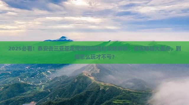 泰安前往三亚亚龙湾国际玫瑰谷攻略