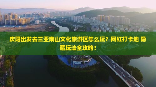 庆阳前往三亚南山文化旅游区旅游网红地点