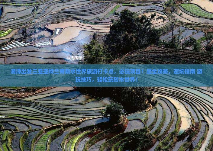 湘潭出发三亚亚特兰蒂斯水世界旅游打卡点