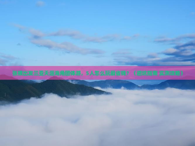张掖出发三亚天涯海角团体旅游
