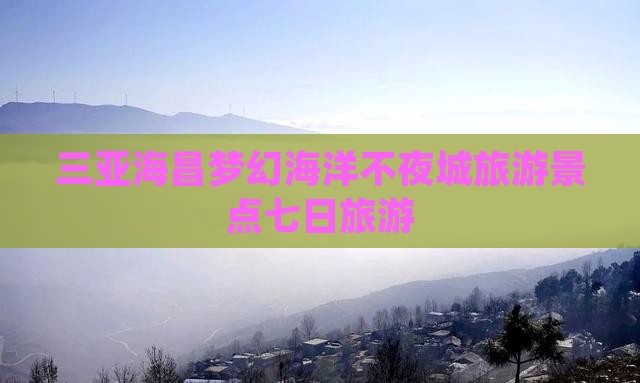 桐城去三亚海昌梦幻海洋不夜城七日游