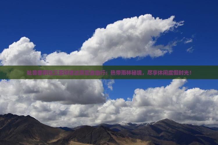 吐鲁番前往三亚呀诺达景区自由行