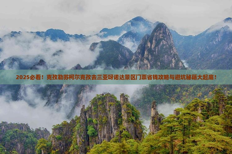 克孜勒苏柯尔克孜去三亚呀诺达景区门票 克孜勒苏柯尔克孜去三亚呀诺达景区门票