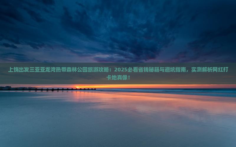 上饶前往三亚亚龙湾热带森林公园旅游网红地点
