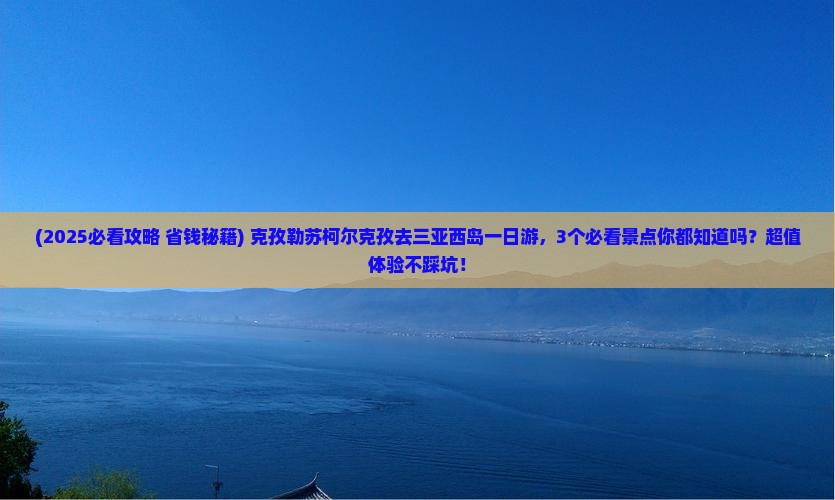 克孜勒苏柯尔克孜去三亚西岛一日游 克孜勒苏柯尔克孜去三亚西岛一日游