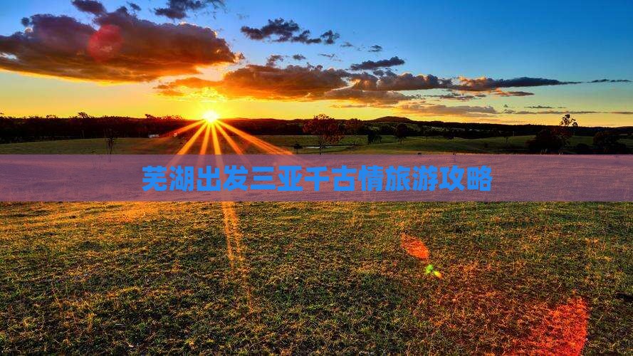 芜湖去三亚千古情团体旅游
